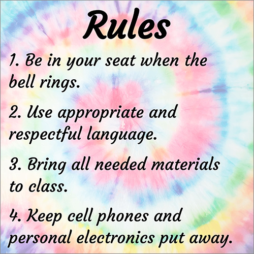 Rules: 1. Be in your seat when the bell rings. 2. Use appropriate and respectful language. 3. Bring all needed materials to class. 4. Keep cell phones and personal electronics put away.