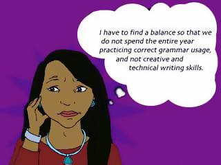 Thought bubble: I have to find a balance so that we do not spend the entire year practicing correct grammar usage, and not creative and technical writing skills.