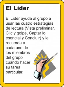 The Leader: The leader helps the group to use the four reading strategies (preview, click and clunk, get the gist, and wrap up) and reminds each of the group members when to do her or his particular job.