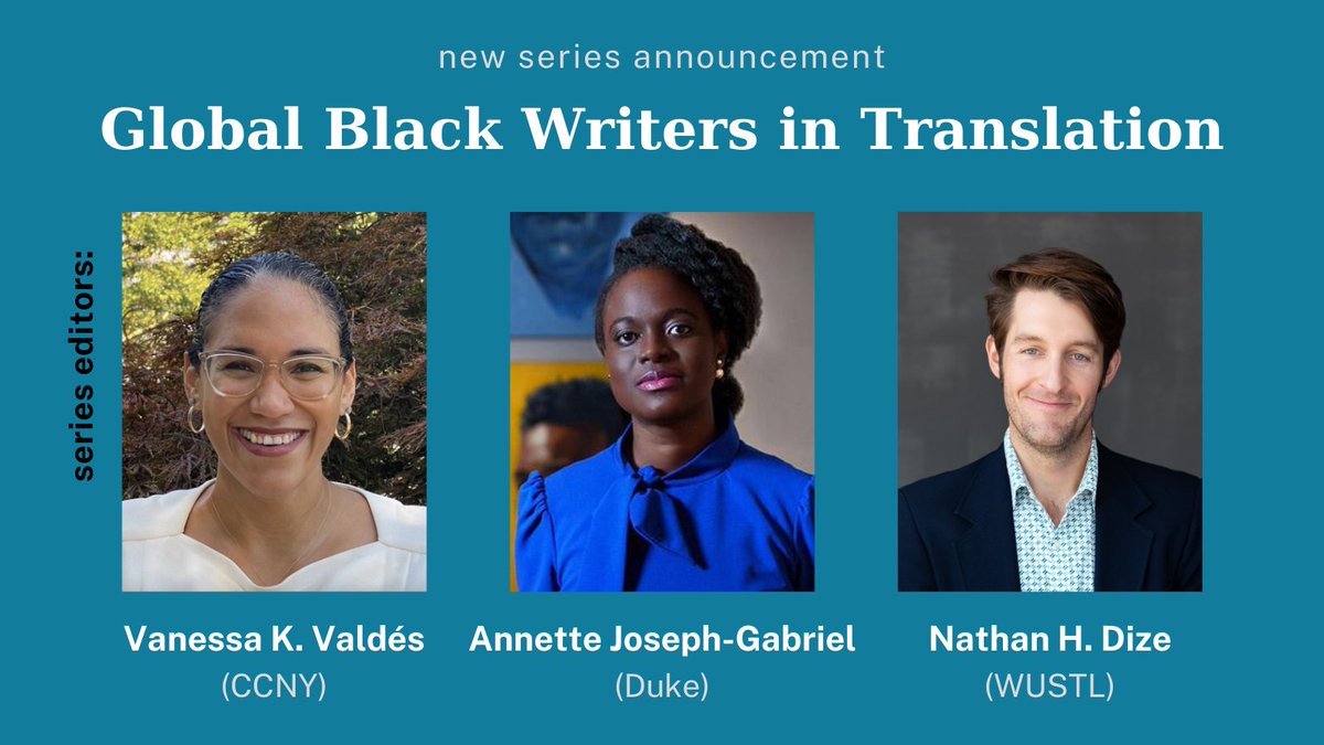 Image text reads: "New Series Announcement: Global Black Writers in Translation." Underneath the text are three images, featuring series editors Vanessa K. Valdes (CCNY), Anette Joseph-Gabriel (Duke) and Nathan H. Dize (WUSTL)