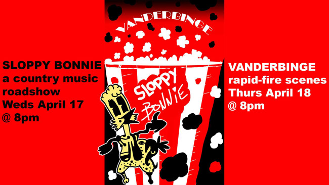 "Sloppy Bonnie," "Vanderbinge" April 17-18