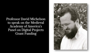 Professor David Michelson to speak on the Medieval Academy of America’s Panel on Digital Projects Grant Funding