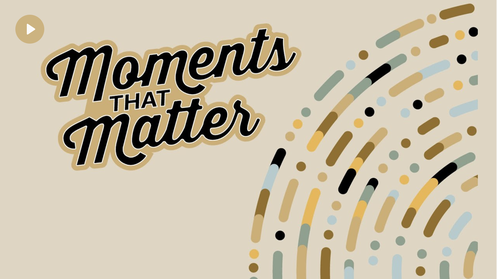 Image text reads: "Moments That Matter" with a play sign, indicating the image can be clicked to launch a video. 
