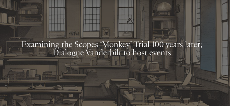 Examining the Scopes ‘Monkey’ Trial 100 years later; Dialogue Vanderbilt to host events